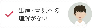 出産・育児への理解がない